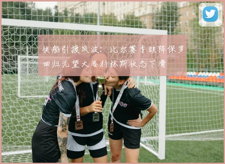 快船引援风波：比尔赛季缺阵保罗回归无望大洛科林斯状态下滑