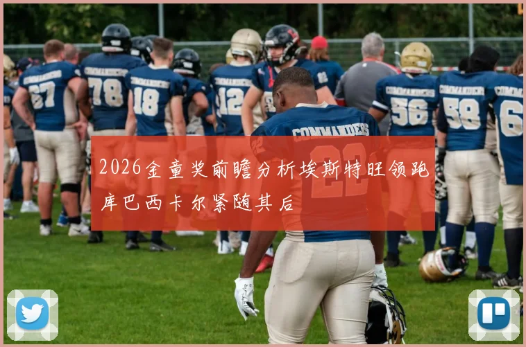 2026金童奖前瞻分析埃斯特旺领跑库巴西卡尔紧随其后