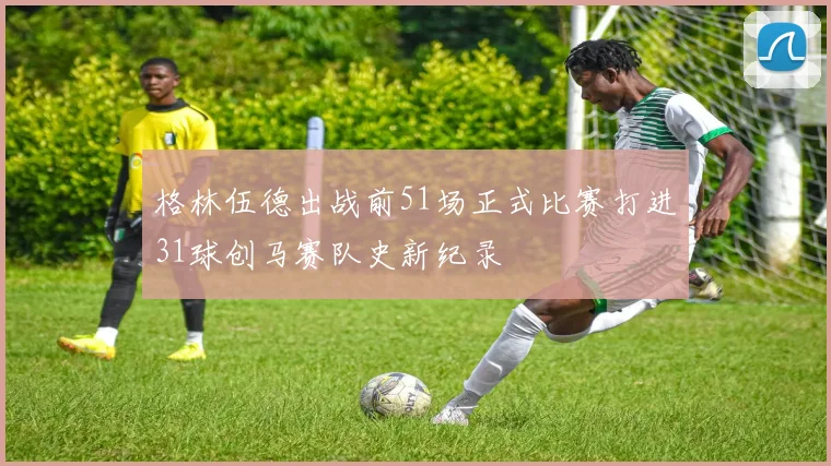 格林伍德出战前51场正式比赛打进31球创马赛队史新纪录