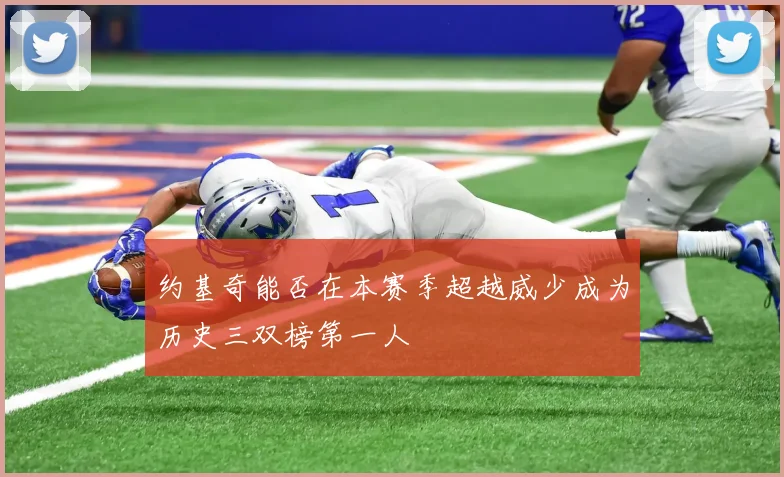 约基奇能否在本赛季超越威少成为历史三双榜第一人