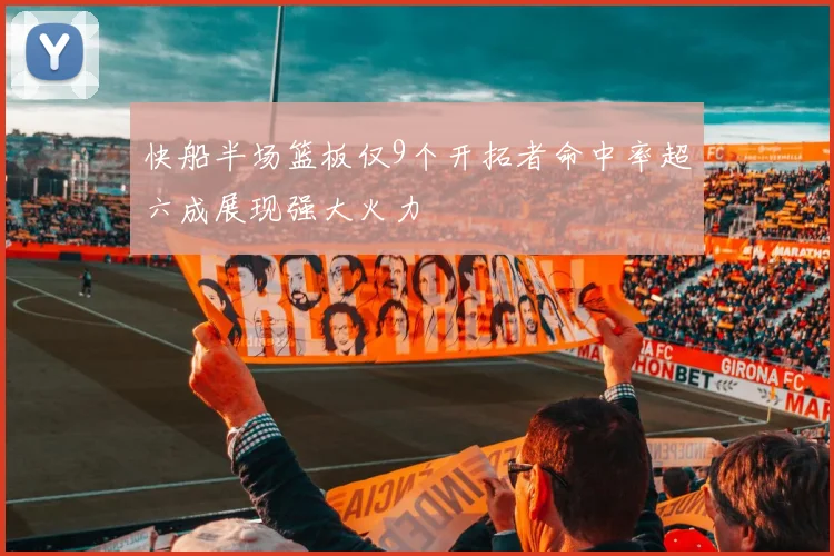快船半场篮板仅9个开拓者命中率超六成展现强大火力