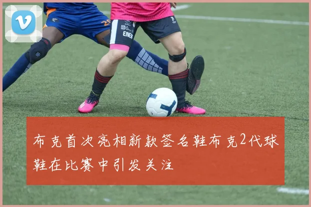 布克首次亮相新款签名鞋布克2代球鞋在比赛中引发关注
