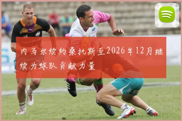 内马尔续约桑托斯至2026年12月继续为球队贡献力量