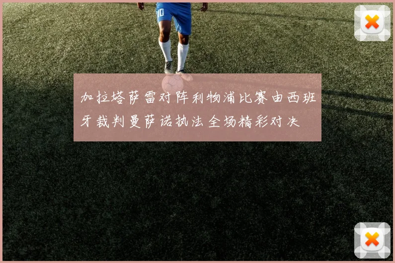 加拉塔萨雷对阵利物浦比赛由西班牙裁判曼萨诺执法全场精彩对决