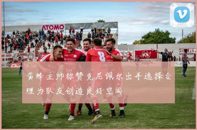 黄蜂主帅称赞克尼佩尔出手选择合理为队友创造良好空间