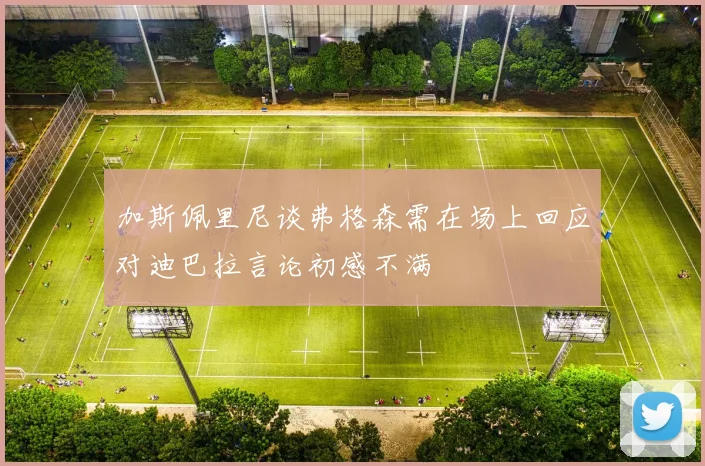 加斯佩里尼谈弗格森需在场上回应对迪巴拉言论初感不满