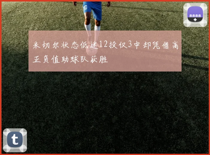 米切尔状态低迷12投仅3中却凭借高正负值助球队获胜
